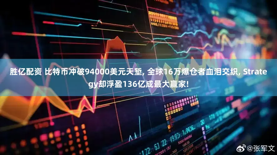 胜亿配资 比特币冲破94000美元天堑, 全球16万爆仓者血泪交织, Strategy却浮盈136亿成最大赢家!