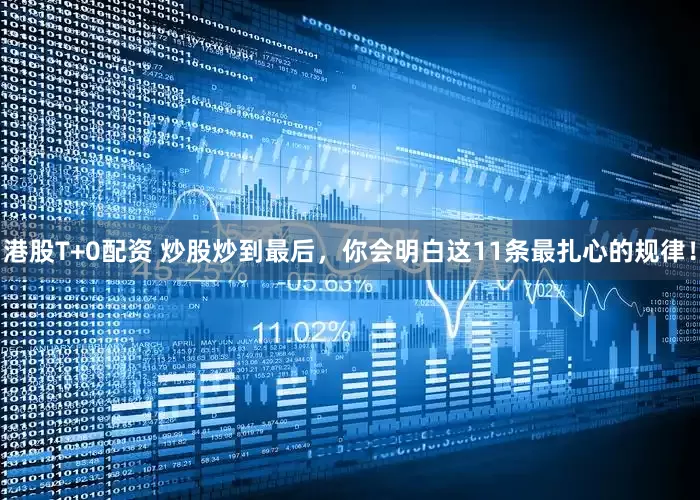 港股T+0配资 炒股炒到最后，你会明白这11条最扎心的规律！